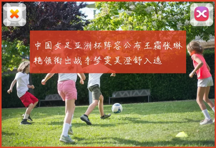 中国女足亚洲杯阵容公布王霜张琳艳领衔出战李梦雯吴澄舒入选